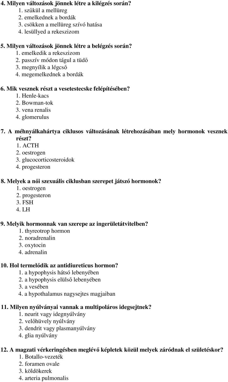 Mik vesznek részt a vesetestecske felépítésében? 1. Henle-kacs 2. Bowman-tok 3. vena renalis 4. glomerulus 7. A méhnyálkahártya ciklusos változásának létrehozásában mely hormonok vesznek részt? 1. ACTH 2.