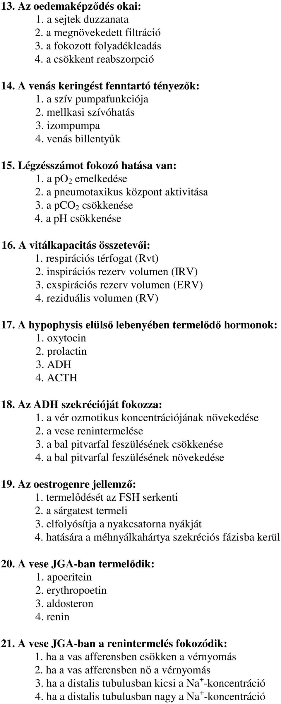 a ph csökkenése 16. A vitálkapacitás összetevői: 1. respirációs térfogat (Rvt) 2. inspirációs rezerv volumen (IRV) 3. exspirációs rezerv volumen (ERV) 4. reziduális volumen (RV) 17.