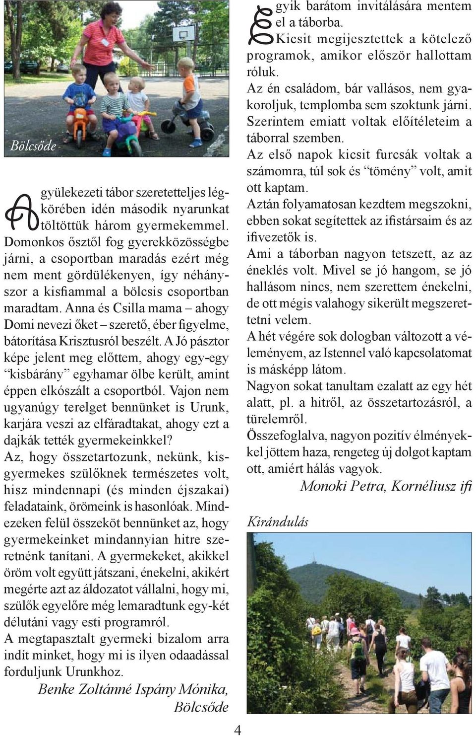 Anna és Csilla mama ahogy Domi nevezi őket szerető, éber figyelme, bátorítása Krisztusról beszélt.