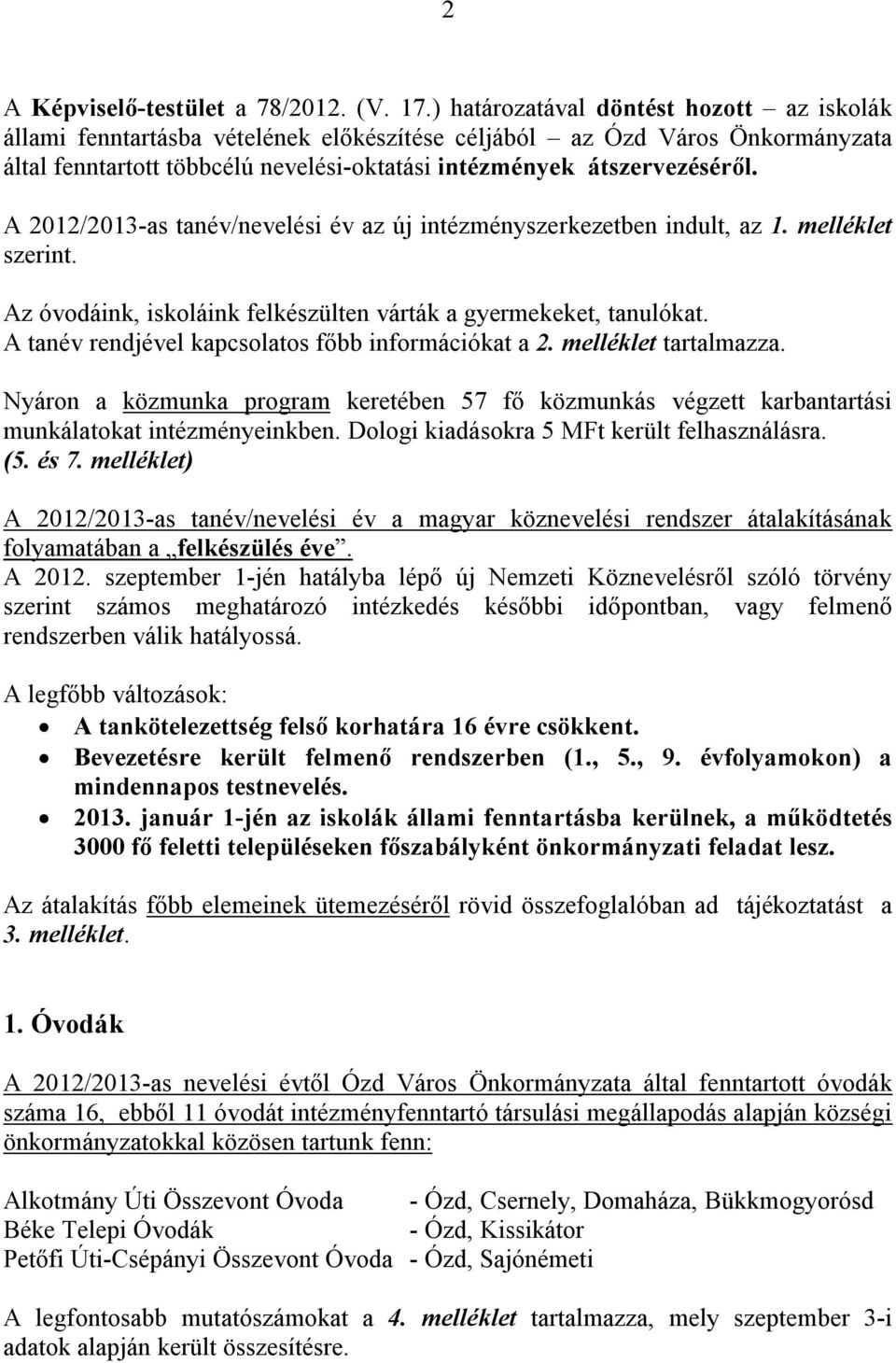 A 2012/2013-as tanév/nevelési év az új intézményszerkezetben indult, az 1. melléklet szerint. Az óvodáink, iskoláink felkészülten várták a gyermekeket, tanulókat.