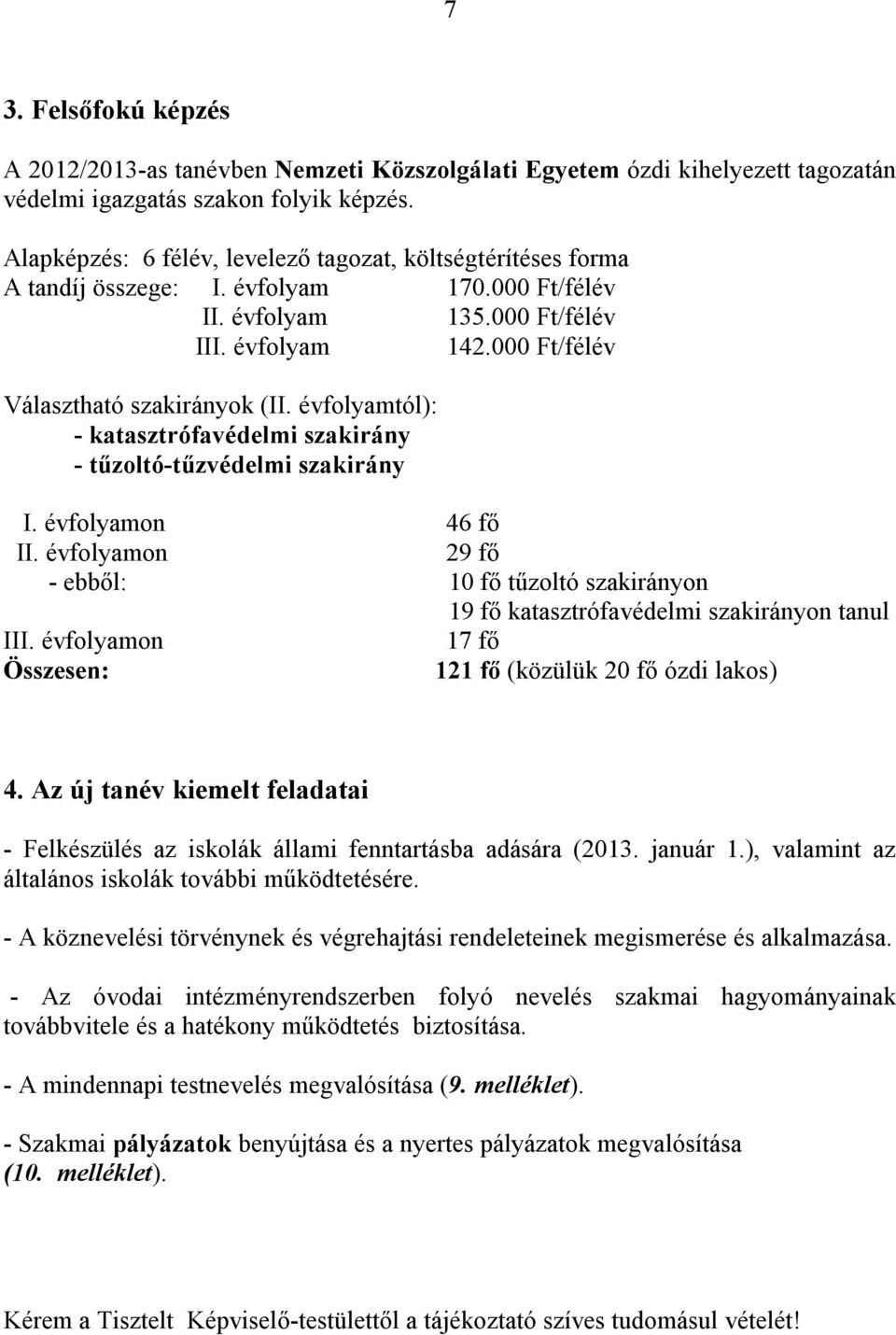 évfolyamtól): - katasztrófavédelmi szakirány - tűzoltó-tűzvédelmi szakirány I. évfolyamon 46 fő II. évfolyamon 29 fő - ebből: 10 fő tűzoltó szakirányon 19 fő katasztrófavédelmi szakirányon tanul III.