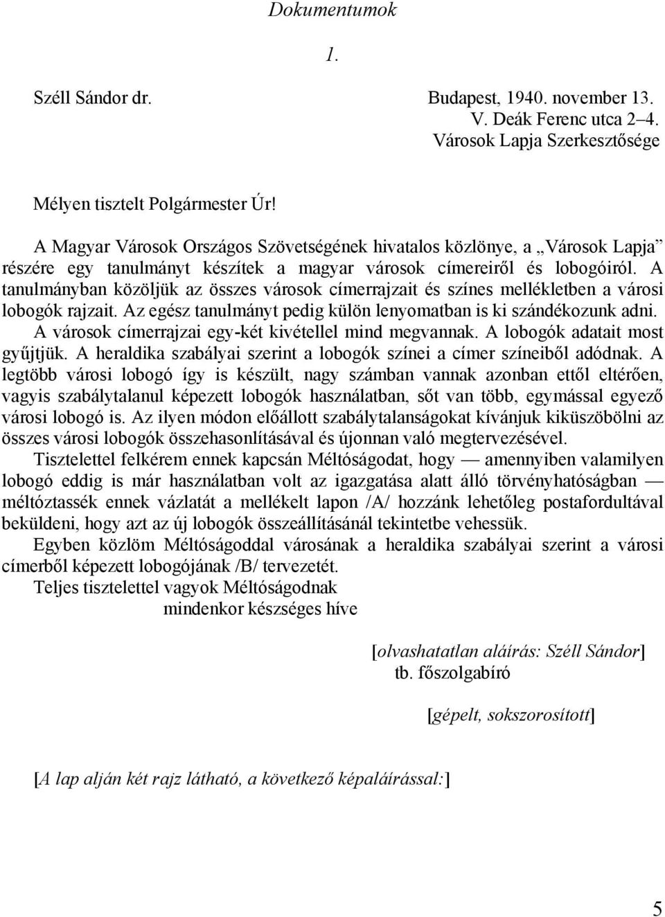 A tanulmányban közöljük az összes városok címerrajzait és színes mellékletben a városi lobogók rajzait. Az egész tanulmányt pedig külön lenyomatban is ki szándékozunk adni.