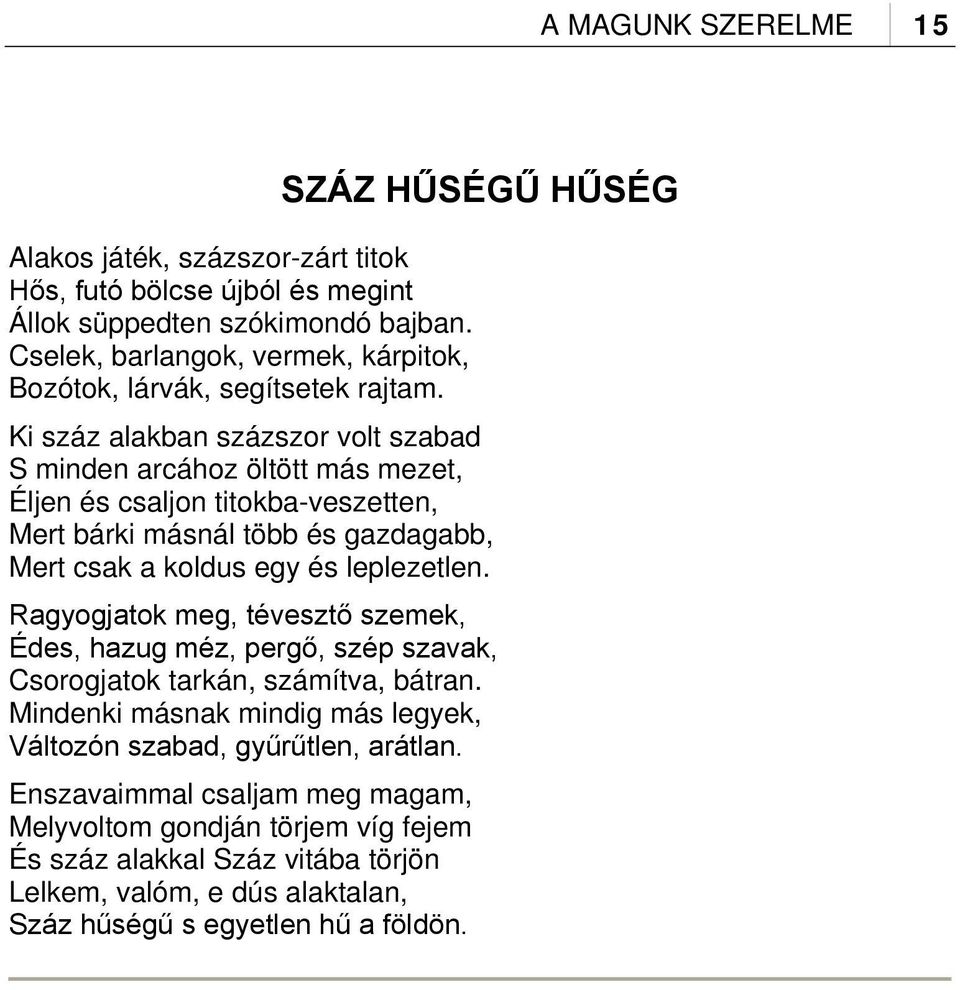 Ki száz alakban százszor volt szabad S minden arcához öltött más mezet, Éljen és csaljon titokba-veszetten, Mert bárki másnál több és gazdagabb, Mert csak a koldus egy és leplezetlen.