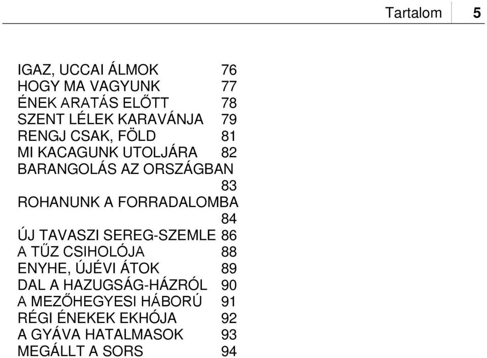 ÚJ TAVASZI SEREG-SZEMLE 86 A TŰZ CSIHOLÓJA 88 ENYHE, ÚJÉVI ÁTOK 89 DAL A HAZUGSÁG-HÁZRÓL 90