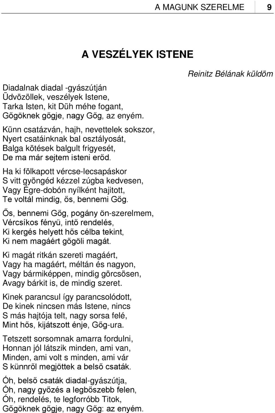 Ha ki fölkapott vércse-lecsapáskor S vitt gyöngéd kézzel zúgba kedvesen, Vagy Égre-dobón nyílként hajitott, Te voltál mindig, ős, bennemi Gőg.