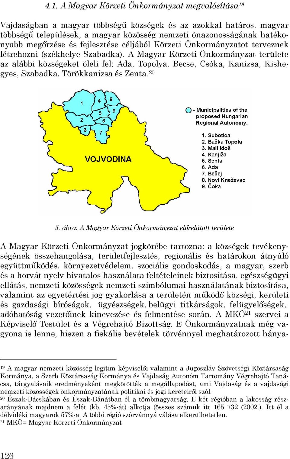 A Magyar Körzeti Önkormányzat területe az alábbi községeket öleli fel: Ada, Topolya, Becse, Csóka, Kanizsa, Kishegyes, Szabadka, Törökkanizsa és Zenta. 20 5.