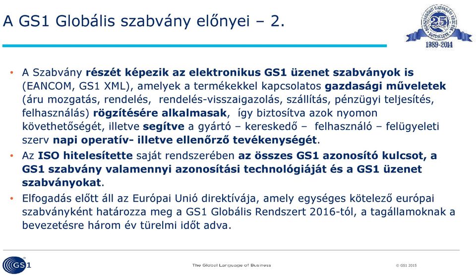 szállítás, pénzügyi teljesítés, felhasználás) rögzítésére alkalmasak, így biztosítva azok nyomon követhetőségét, illetve segítvea gyártó kereskedő felhasználó felügyeleti szerv napi operatív- illetve