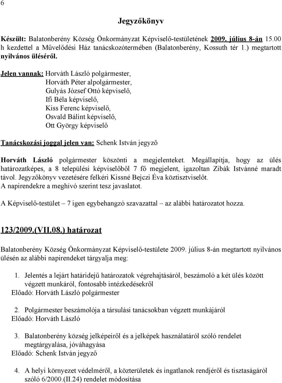 Jelen vannak: Horváth László polgármester, Horváth Péter alpolgármester, Gulyás József Ottó képviselő, Ifi Béla képviselő, Kiss Ferenc képviselő, Osvald Bálint képviselő, Ott György képviselő