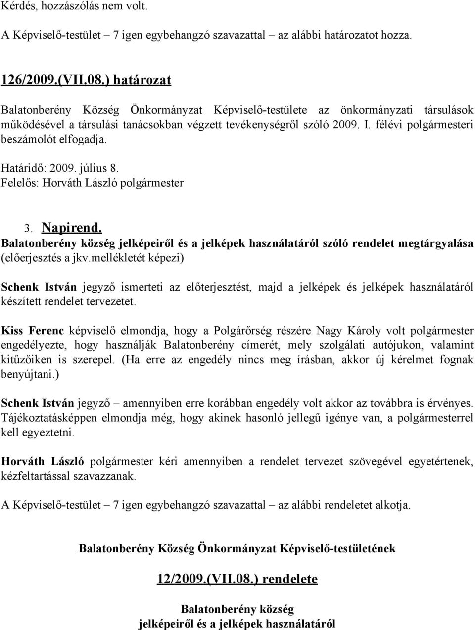 félévi polgármesteri beszámolót elfogadja. Határidő: 2009. július 8. 3. Napirend. Balatonberény község jelképeiről és a jelképek használatáról szóló rendelet megtárgyalása (előerjesztés a jkv.