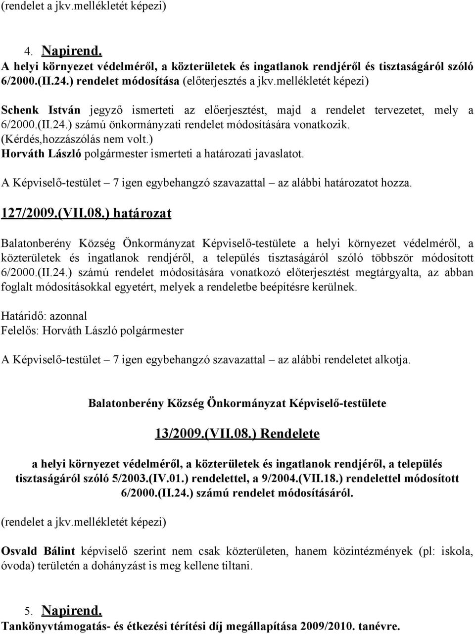 (Kérdés,hozzászólás nem volt.) Horváth László polgármester ismerteti a határozati javaslatot. 127/2009.(VII.08.