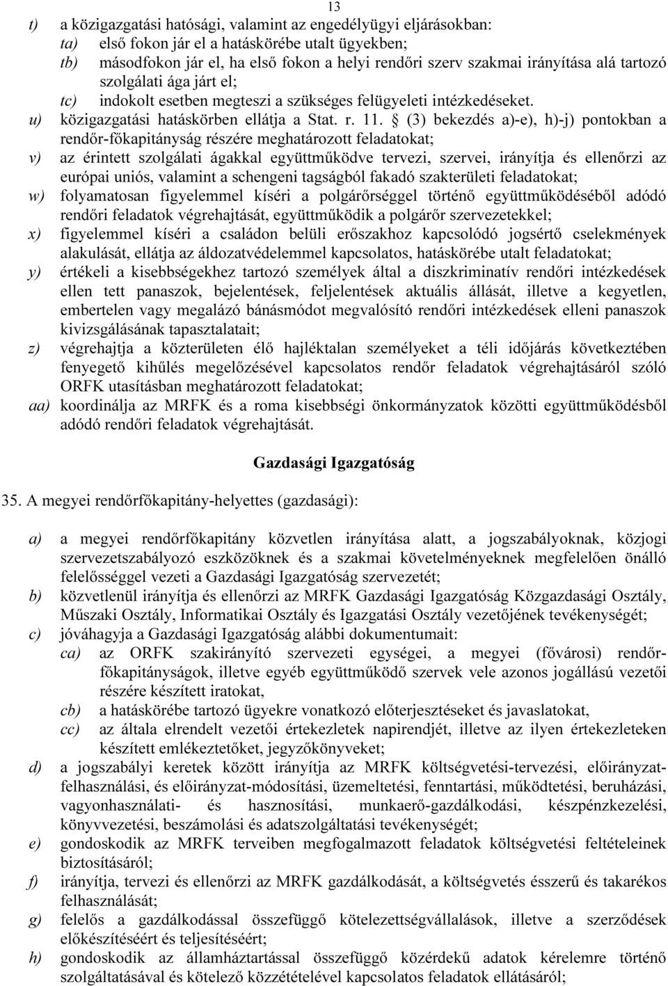 (3) bekezdés a)-e), h)-j) pontokban a rendőr-főkapitányság részére meghatározott feladatokat; v) az érintett szolgálati ágakkal együttműködve tervezi, szervei, irányítja és ellenőrzi az európai