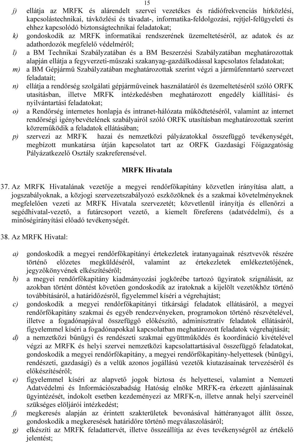 Beszerzési Szabályzatában meghatározottak alapján ellátja a fegyverzeti-műszaki szakanyag-gazdálkodással kapcsolatos feladatokat; m) a BM Gépjármű Szabályzatában meghatározottak szerint végzi a