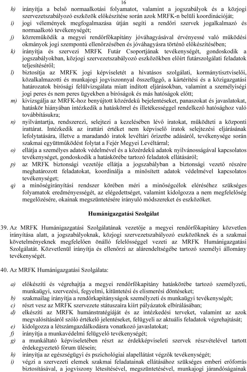 ellenőrzésében és jóváhagyásra történő előkészítésében; k) irányítja és szervezi MRFK Futár Csoportjának tevékenységét, gondoskodik a jogszabályokban, közjogi szervezetszabályozó eszközökben előírt