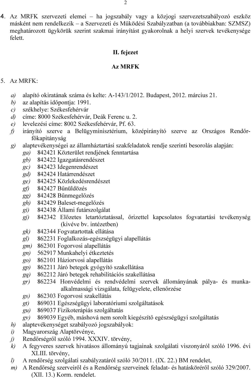 b) az alapítás időpontja: 1991. c) székhelye: Székesfehérvár d) címe: 8000 Székesfehérvár, Deák Ferenc u. 2. e) levelezési címe: 8002 Székesfehérvár, Pf. 63.