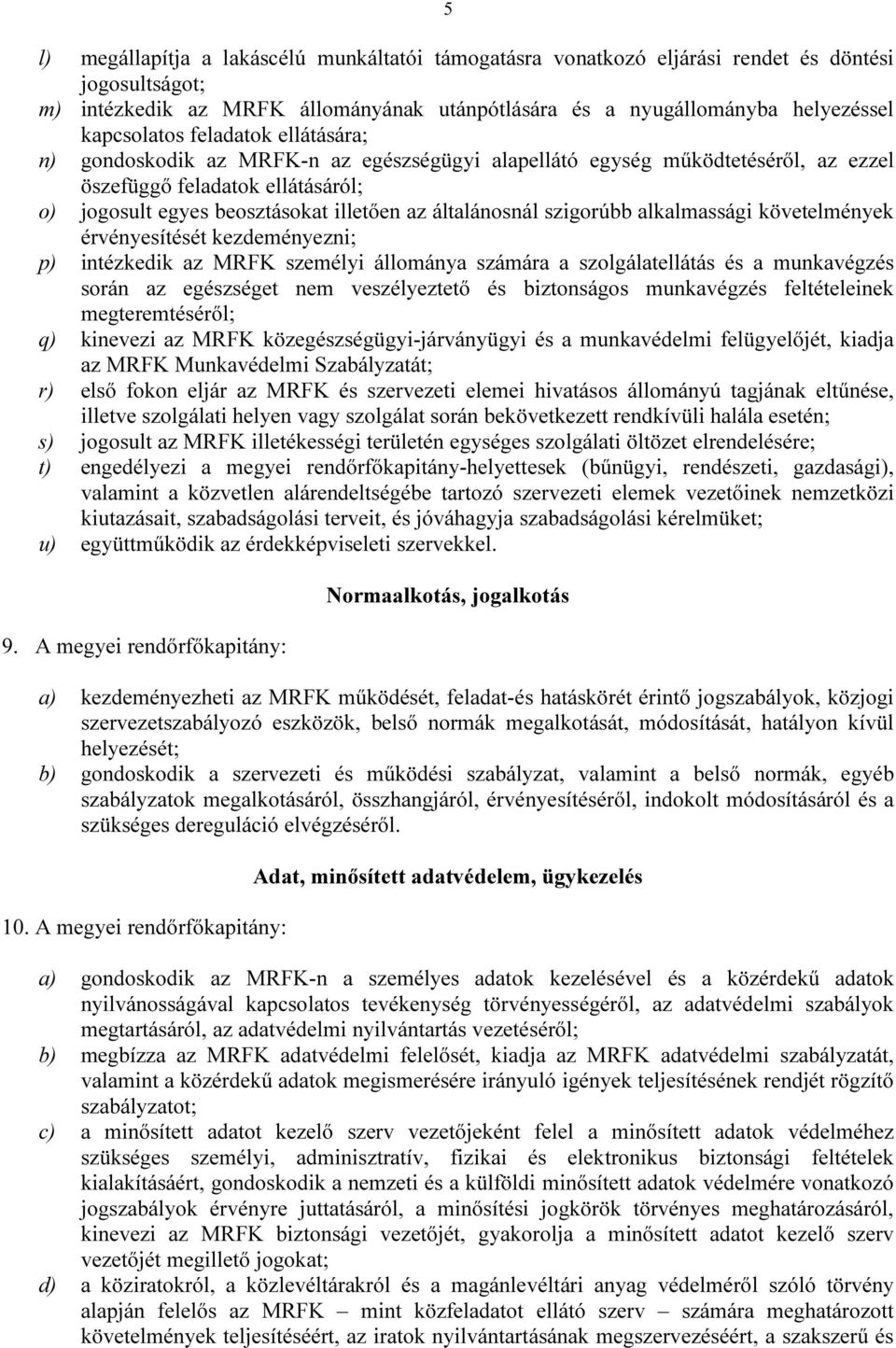 szigorúbb alkalmassági követelmények érvényesítését kezdeményezni; p) intézkedik az MRFK személyi állománya számára a szolgálatellátás és a munkavégzés során az egészséget nem veszélyeztető és