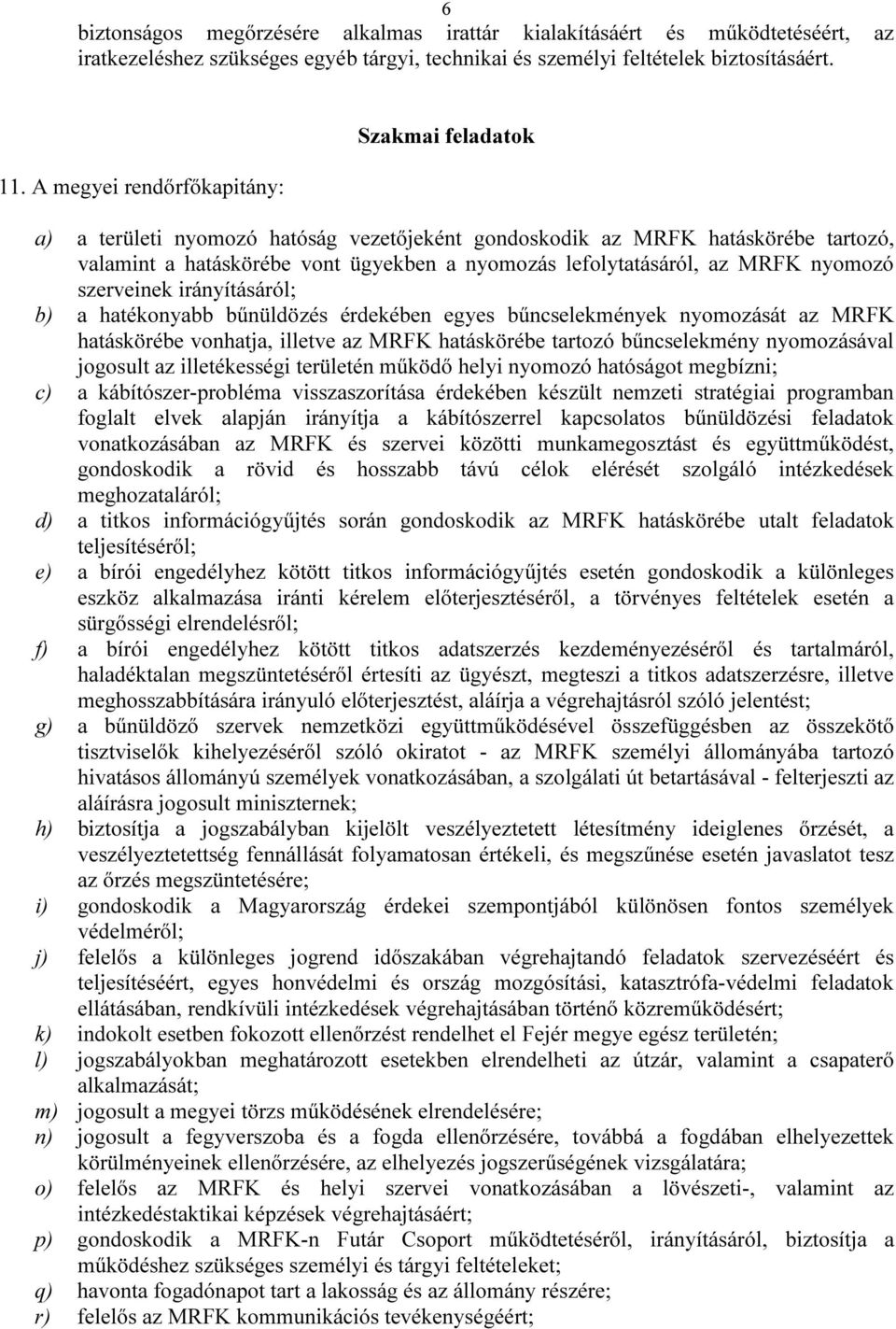 MRFK nyomozó szerveinek irányításáról; b) a hatékonyabb bűnüldözés érdekében egyes bűncselekmények nyomozását az MRFK hatáskörébe vonhatja, illetve az MRFK hatáskörébe tartozó bűncselekmény