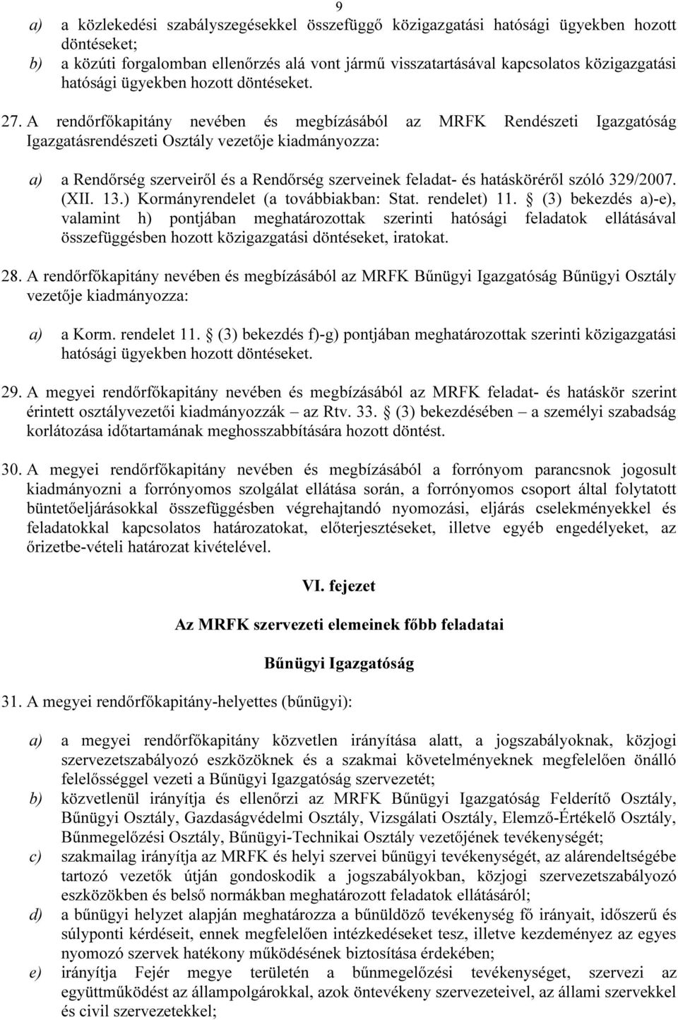 A rendőrfőkapitány nevében és megbízásából az MRFK Rendészeti Igazgatóság Igazgatásrendészeti Osztály vezetője kiadmányozza: a) a Rendőrség szerveiről és a Rendőrség szerveinek feladat- és