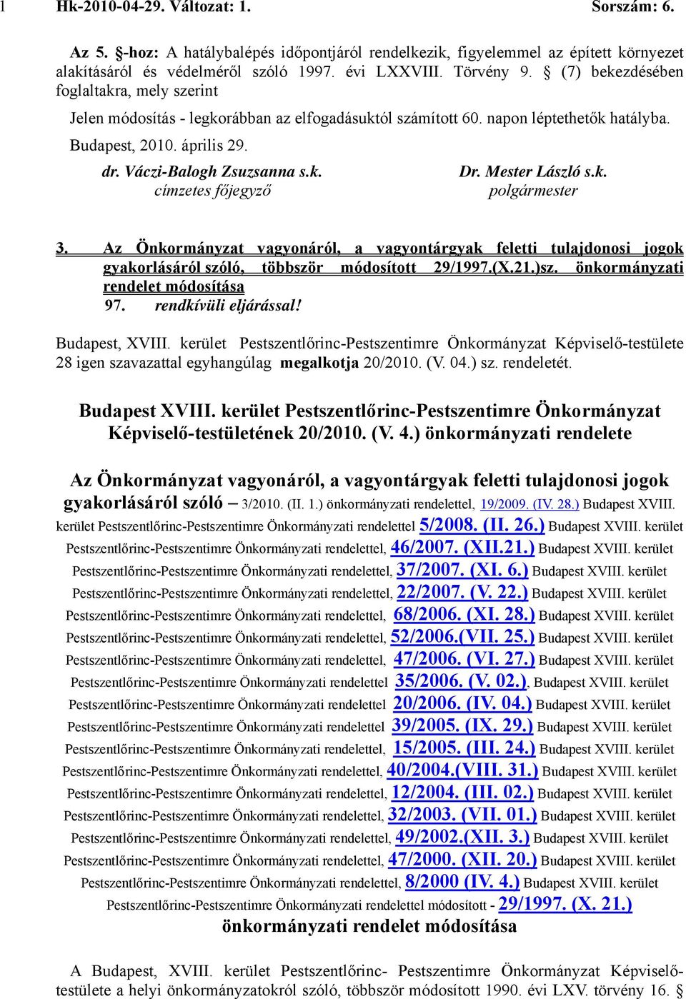 Mester László s.k. polgármester 3. Az Önkormányzat vagyonáról, a vagyontárgyak feletti tulajdonosi jogok gyakorlásáról szóló, többször módosított 29/1997.(X.21.)sz.