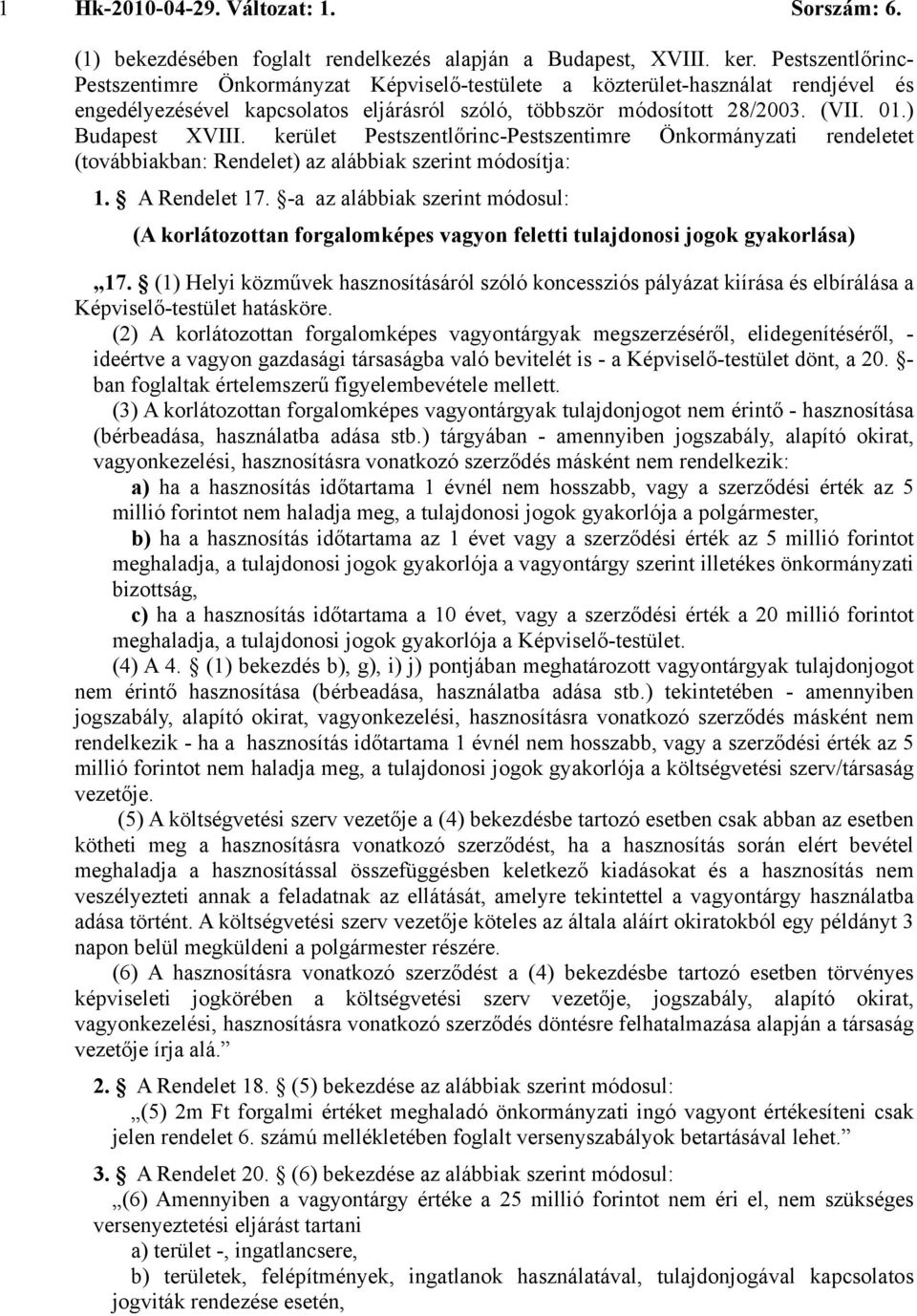 ) Budapest XVIII. kerület Pestszentlőrinc-Pestszentimre Önkormányzati rendeletet (továbbiakban: Rendelet) az alábbiak szerint módosítja: 1. A Rendelet 17.