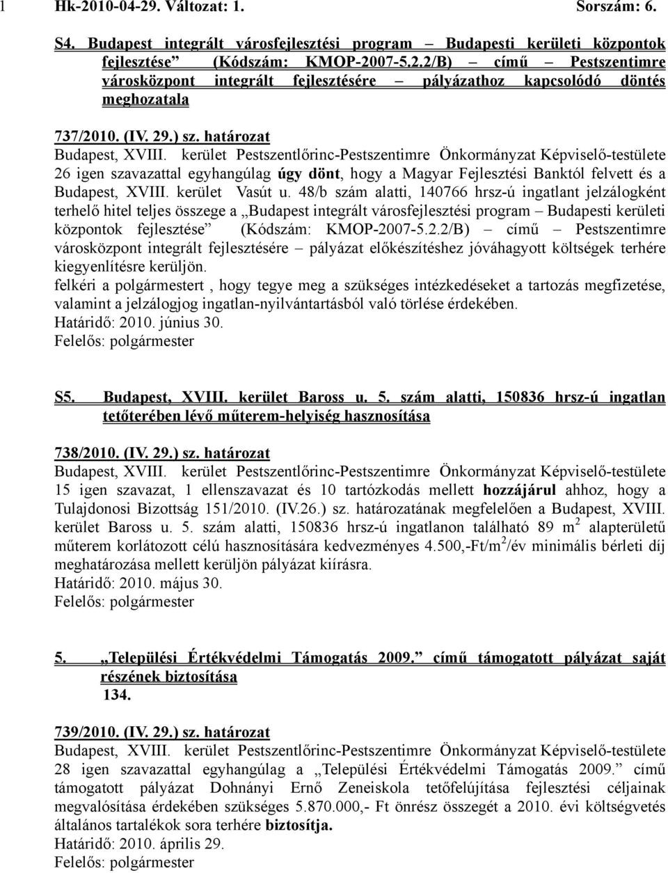 határozat 26 igen szavazattal egyhangúlag úgy dönt, hogy a Magyar Fejlesztési Banktól felvett és a Budapest, XVIII. kerület Vasút u.