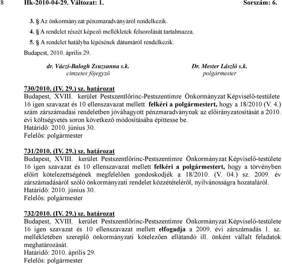 határozat 16 igen szavazat és 10 ellenszavazat mellett felkéri a polgármestert, hogy a 18/2010 (V. 4.) szám zárszámadási rendeletben jóváhagyott pénzmaradványnak az előirányzatosítását a 2010.