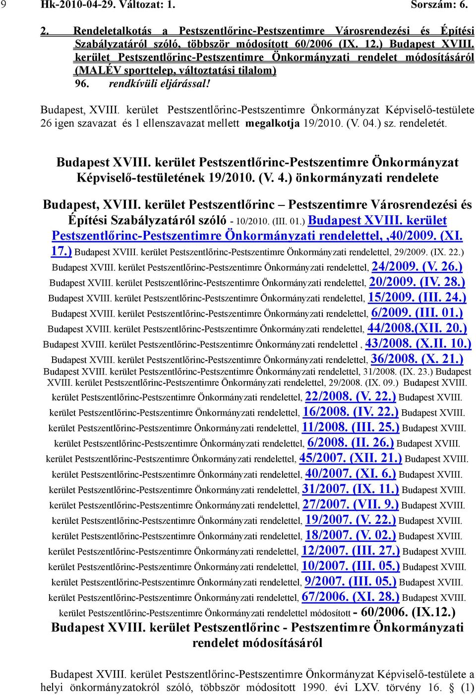 26 igen szavazat és 1 ellenszavazat mellett megalkotja 19/2010. (V. 04.) sz. rendeletét. Budapest XVIII. kerület Pestszentlőrinc-Pestszentimre Önkormányzat Képviselő-testületének 19/2010. (V. 4.