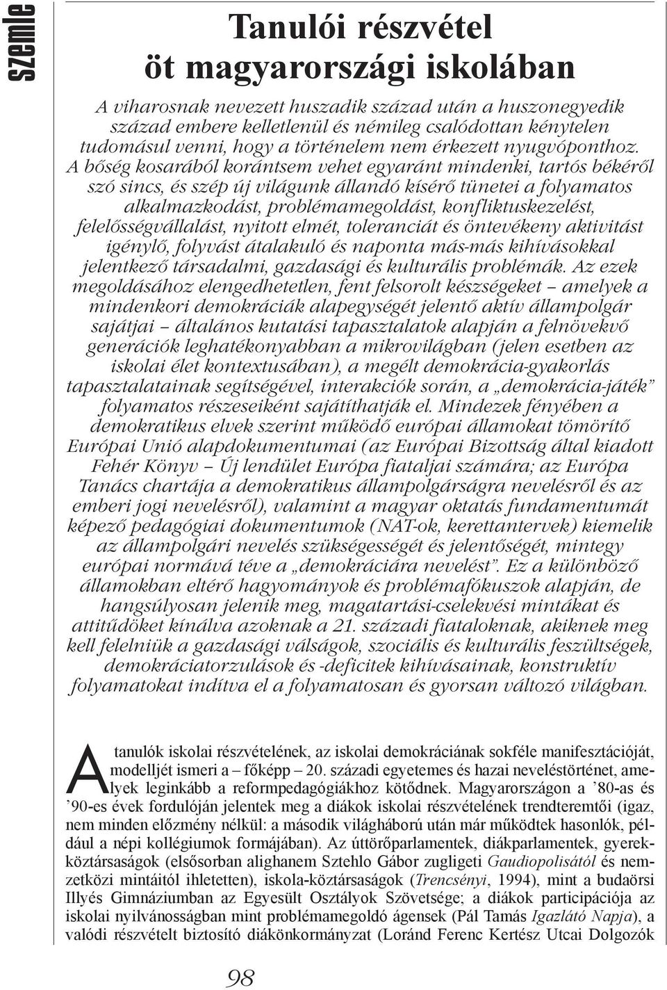 A bőség kosarából korántsem vehet egyaránt mindenki, tartós békéről szó sincs, és szép új világunk állandó kísérő tünetei a folyamatos alkalmazkodást, problémamegoldást, konfliktuskezelést,