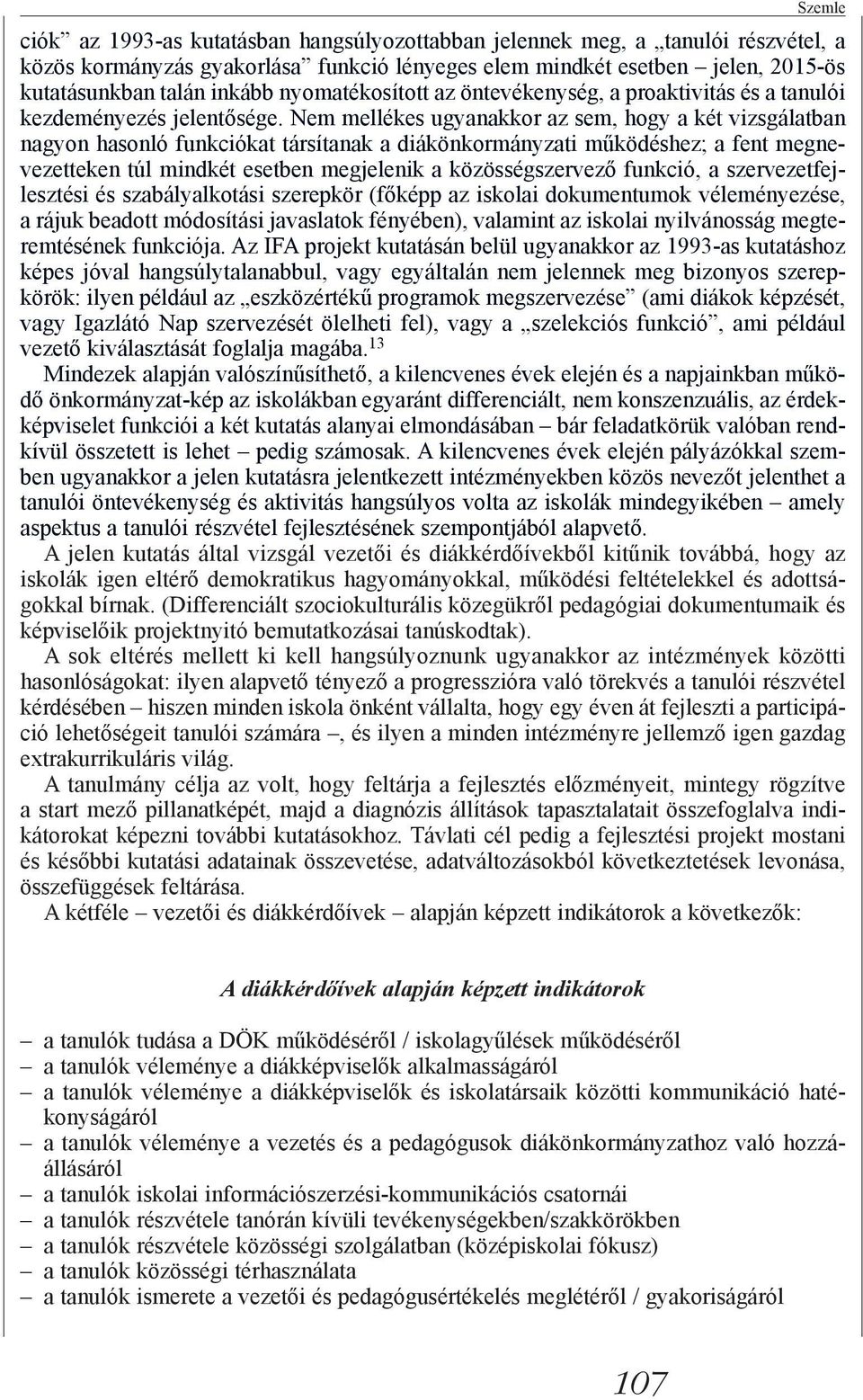 Nem mellékes ugyanakkor az sem, hogy a két vizsgálatban nagyon hasonló funkciókat társítanak a diákönkormányzati működéshez; a fent megnevezetteken túl mindkét esetben megjelenik a közösségszervező