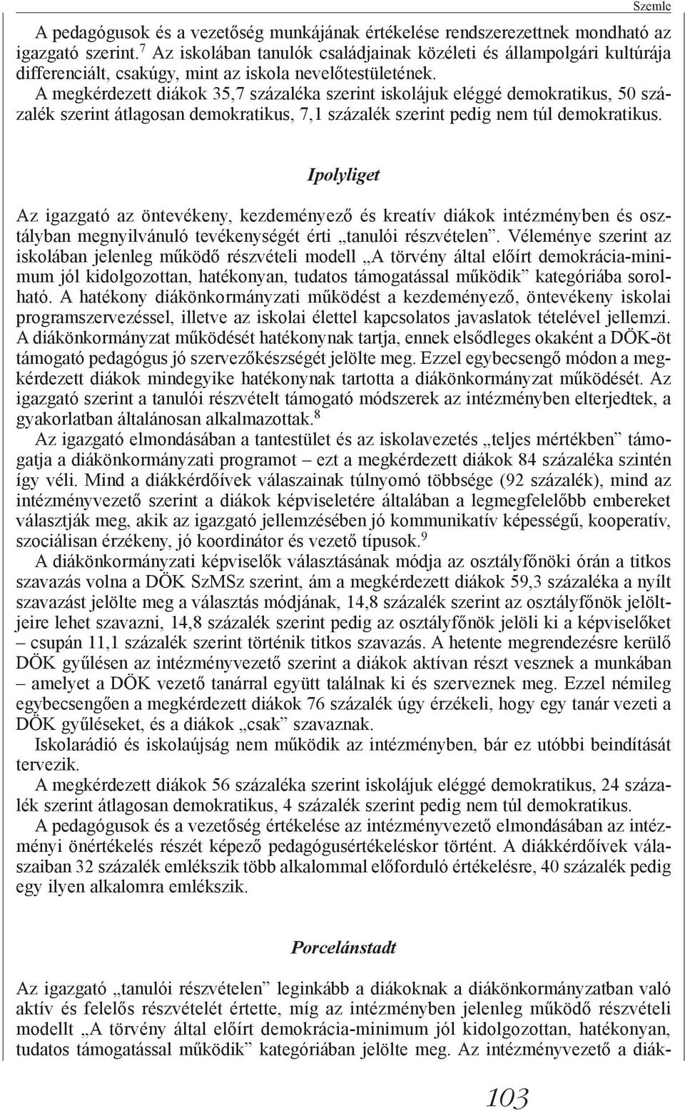 A megkérdezett diákok 35,7 százaléka szerint iskolájuk eléggé demokratikus, 50 százalék szerint átlagosan demokratikus, 7,1 százalék szerint pedig nem túl demokratikus.