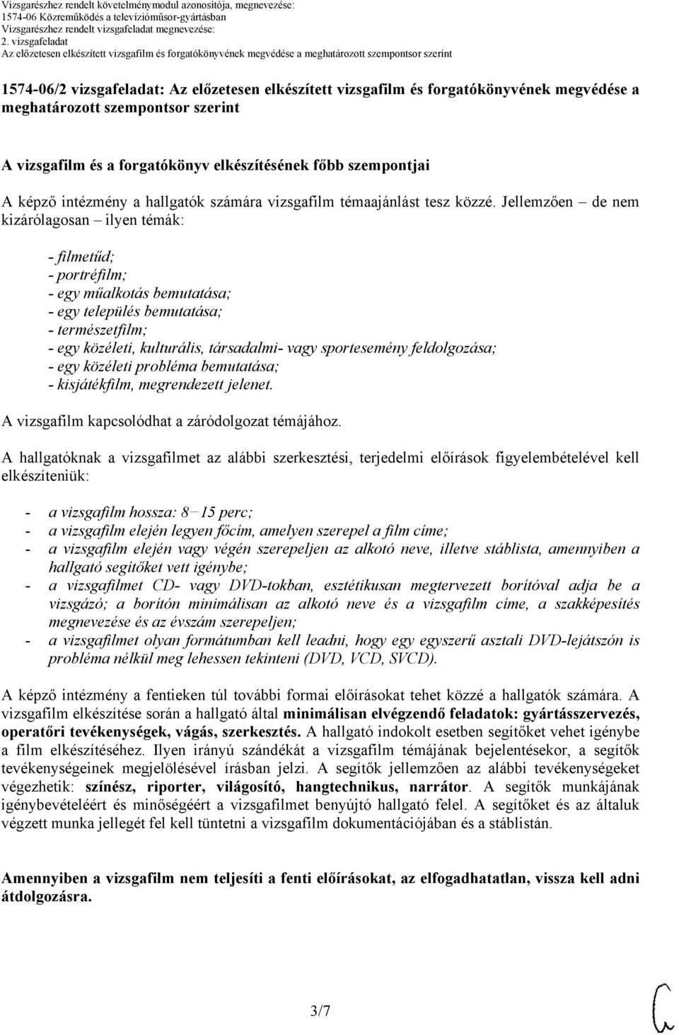 Jellemzően de nem kizárólagosan ilyen témák: - filmetűd; - portréfilm; - egy műalkotás bemutatása; - egy település bemutatása; - természetfilm; - egy közéleti, kulturális, társadalmi- vagy