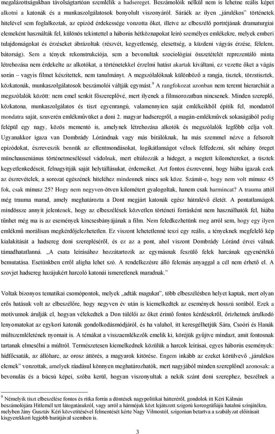 háborús hétköznapokat leíró személyes emlékekre, melyek emberi tulajdonságokat és érzéseket ábrázoltak (részvét, kegyetlenség, elesettség, a küzdeni vágyás érzése, félelem, bátorság).