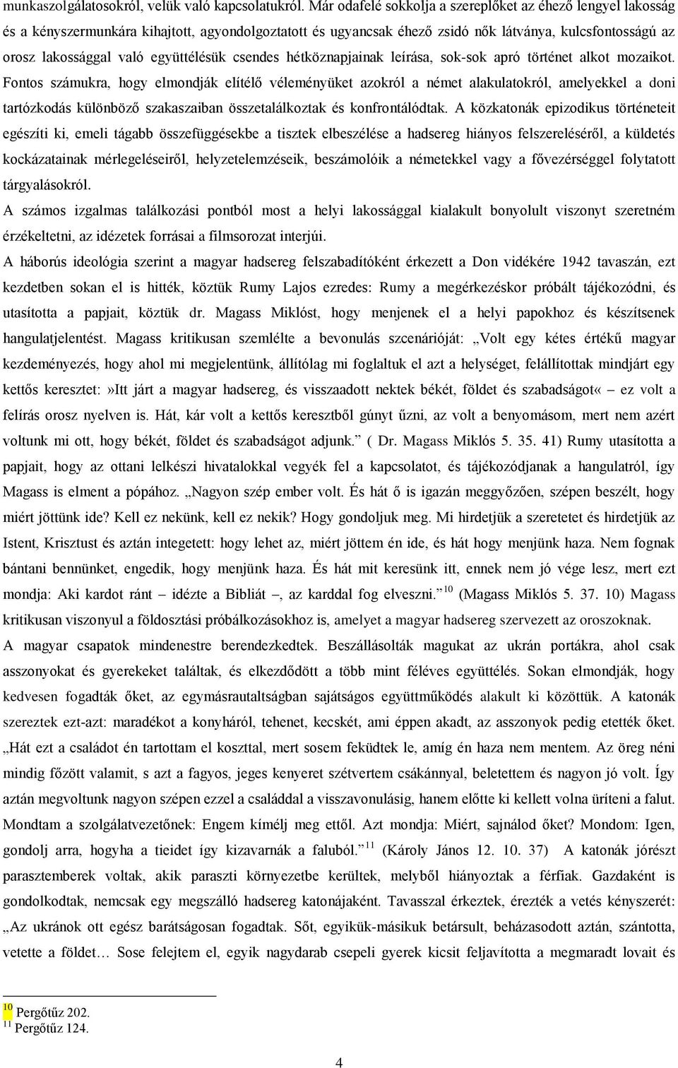 együttélésük csendes hétköznapjainak leírása, sok-sok apró történet alkot mozaikot.