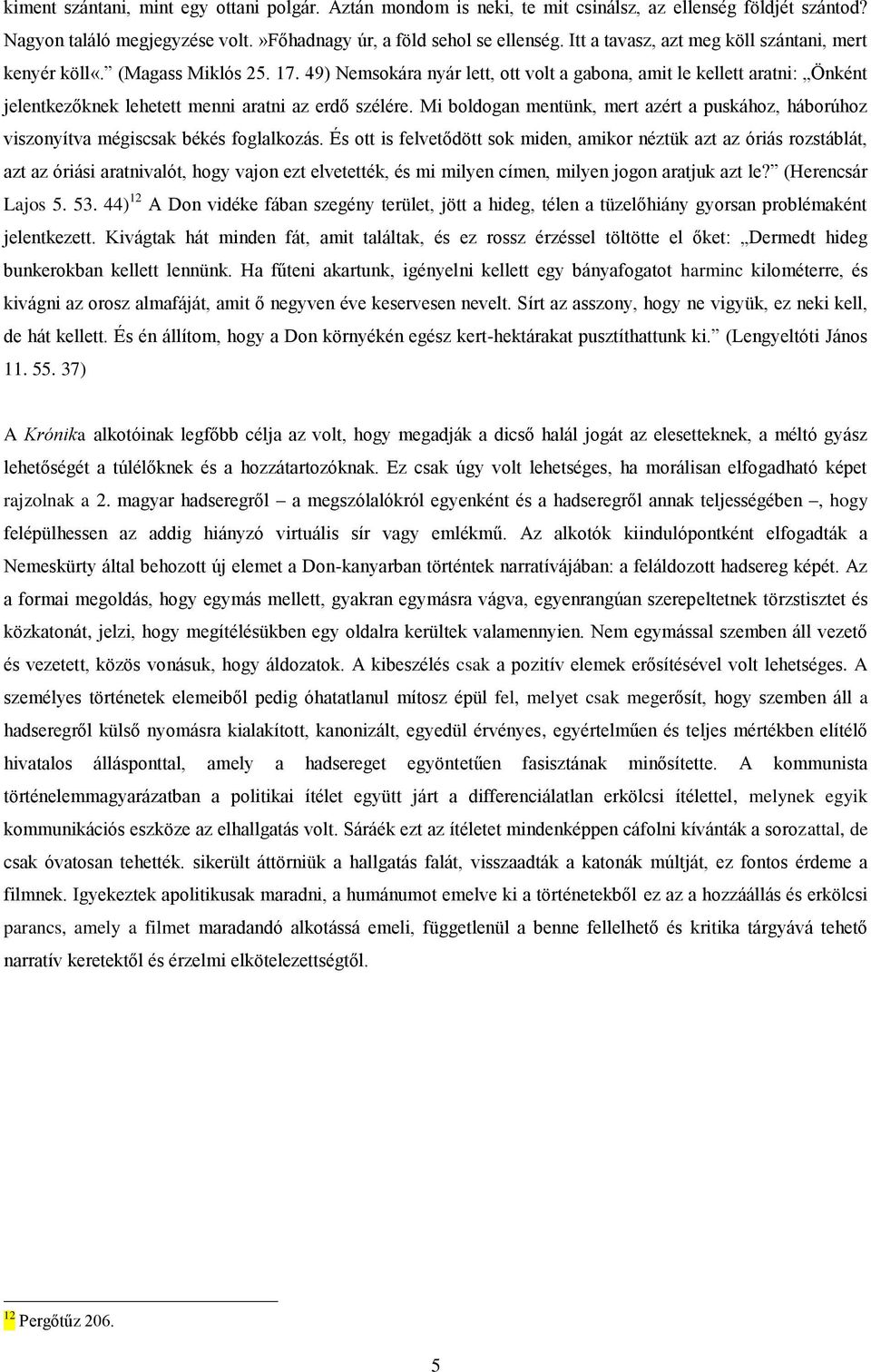 49) Nemsokára nyár lett, ott volt a gabona, amit le kellett aratni: Önként jelentkezőknek lehetett menni aratni az erdő szélére.