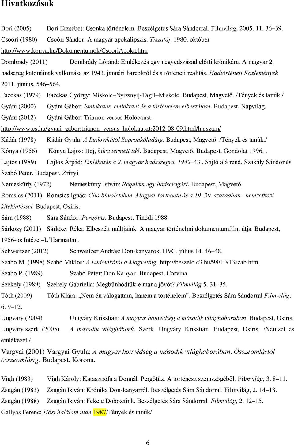 januári harcokról és a történeti realitás. Hadtörténeti Közlemények 2011. június, 546 564. Fazekas (1979) Fazekas György: Miskolc Nyizsnyij-Tagil Miskolc. Budapest, Magvető. /Tények és tanúk.