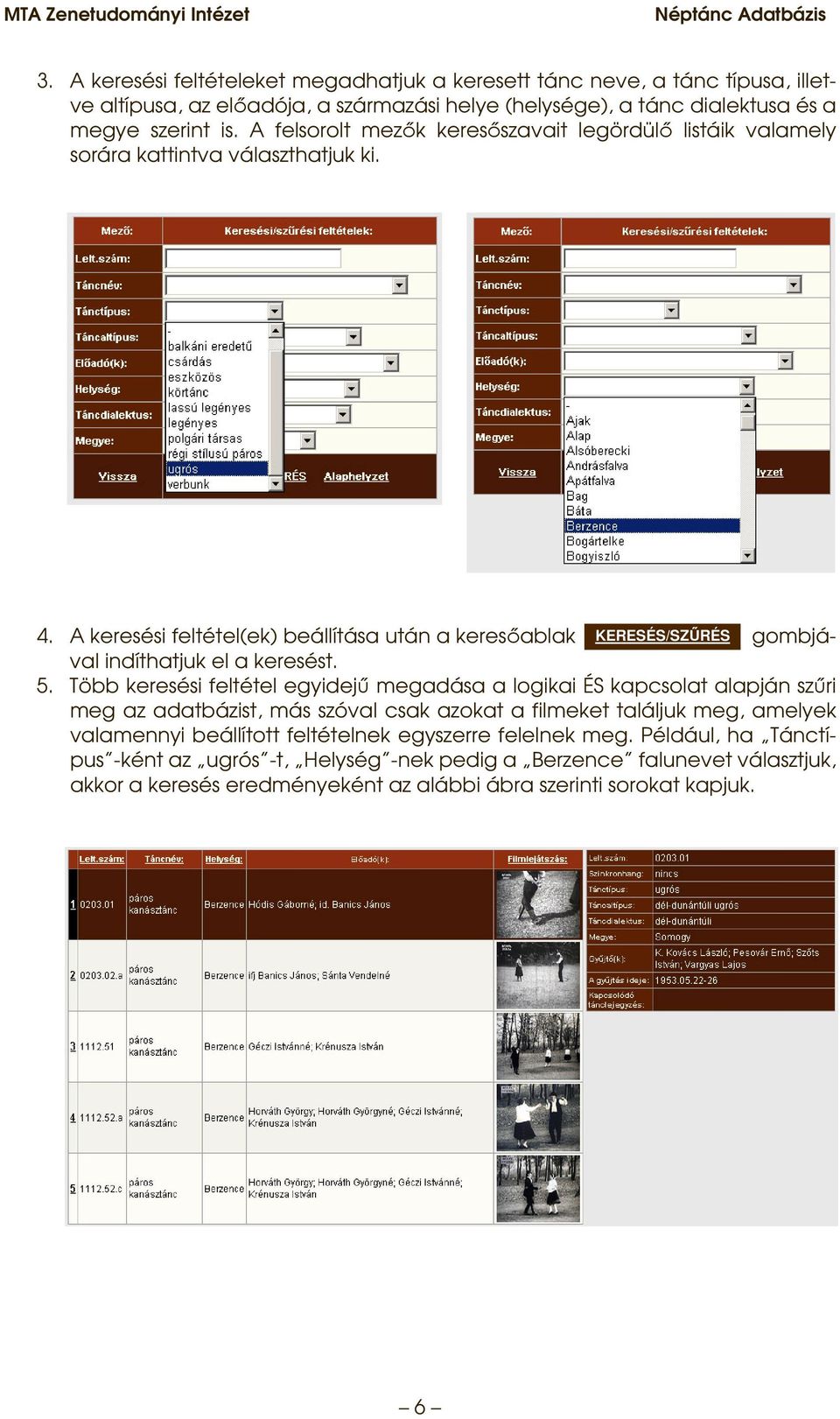 A keresési feltétel(ek) beállítása után a keresıablak KERESÉS/SZŐRÉS gombjával indíthatjuk el a keresést. 5.