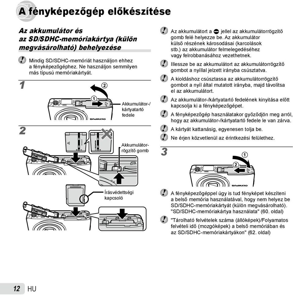 Az akkumulátor külső részének károsodásai (karcolások stb.) az akkumulátor felmelegedéséhez vagy felrobbanásához vezethetnek.