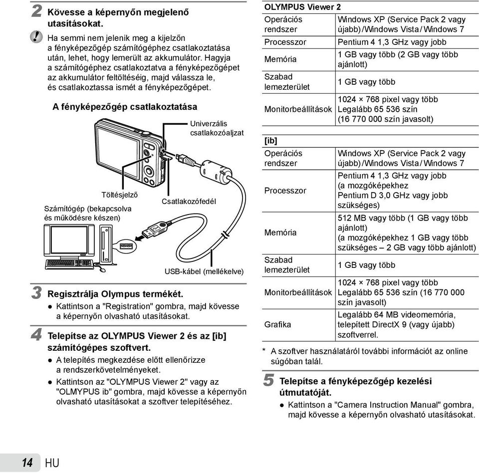 A fényképezőgép csatlakoztatása Töltésjelző Számítógép (bekapcsolva és működésre készen) Univerzális csatlakozóaljzat Csatlakozófedél USB-kábel (mellékelve) 3 Regisztrálja Olympus termékét.