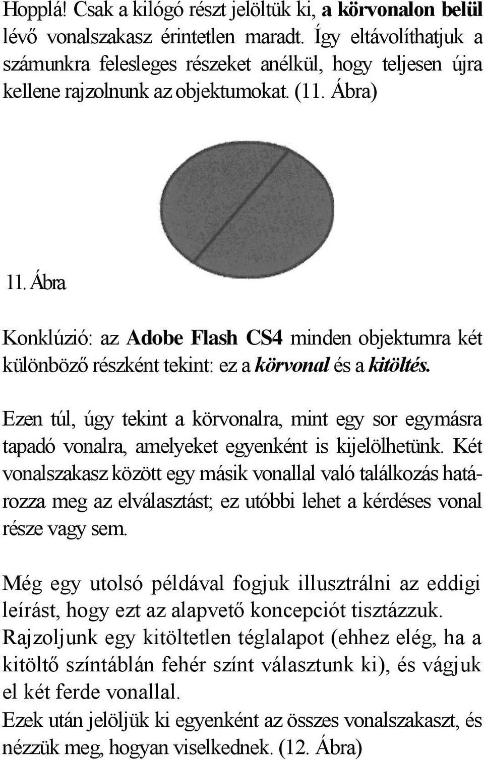 Ábra Konklúzió: az Adobe Flash CS4 minden objektumra két különböző részként tekint: ez a körvonal és a kitöltés.
