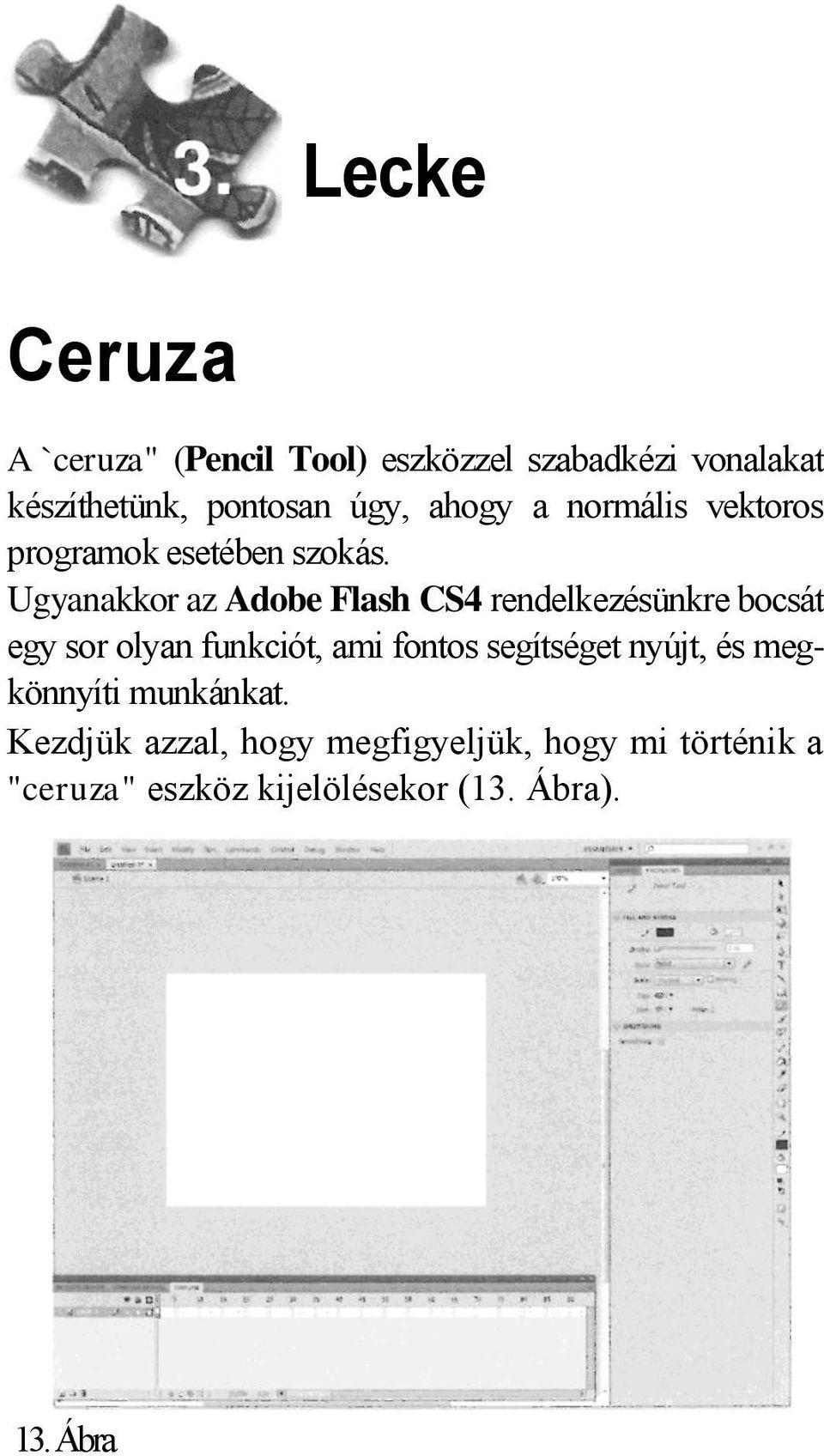 Ugyanakkor az Adobe Flash CS4 rendelkezésünkre bocsát egy sor olyan funkciót, ami fontos