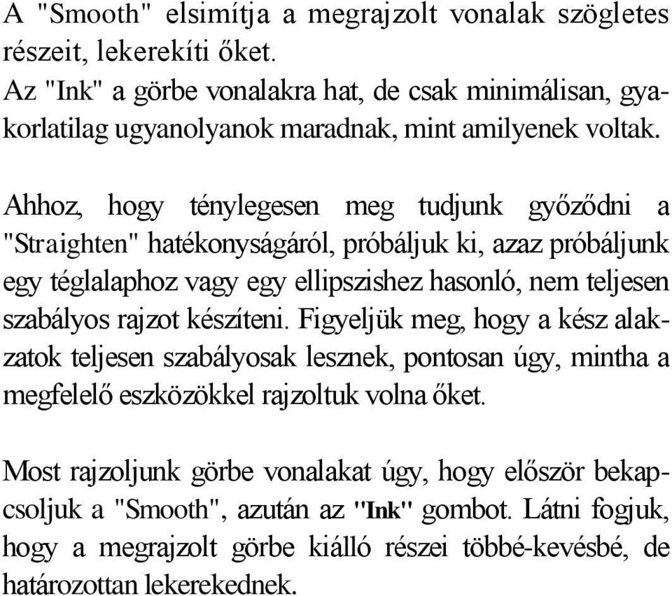 Ahhoz, hogy ténylegesen meg tudjunk győződni a "Straighten" hatékonyságáról, próbáljuk ki, azaz próbáljunk egy téglalaphoz vagy egy ellipszishez hasonló, nem teljesen szabályos