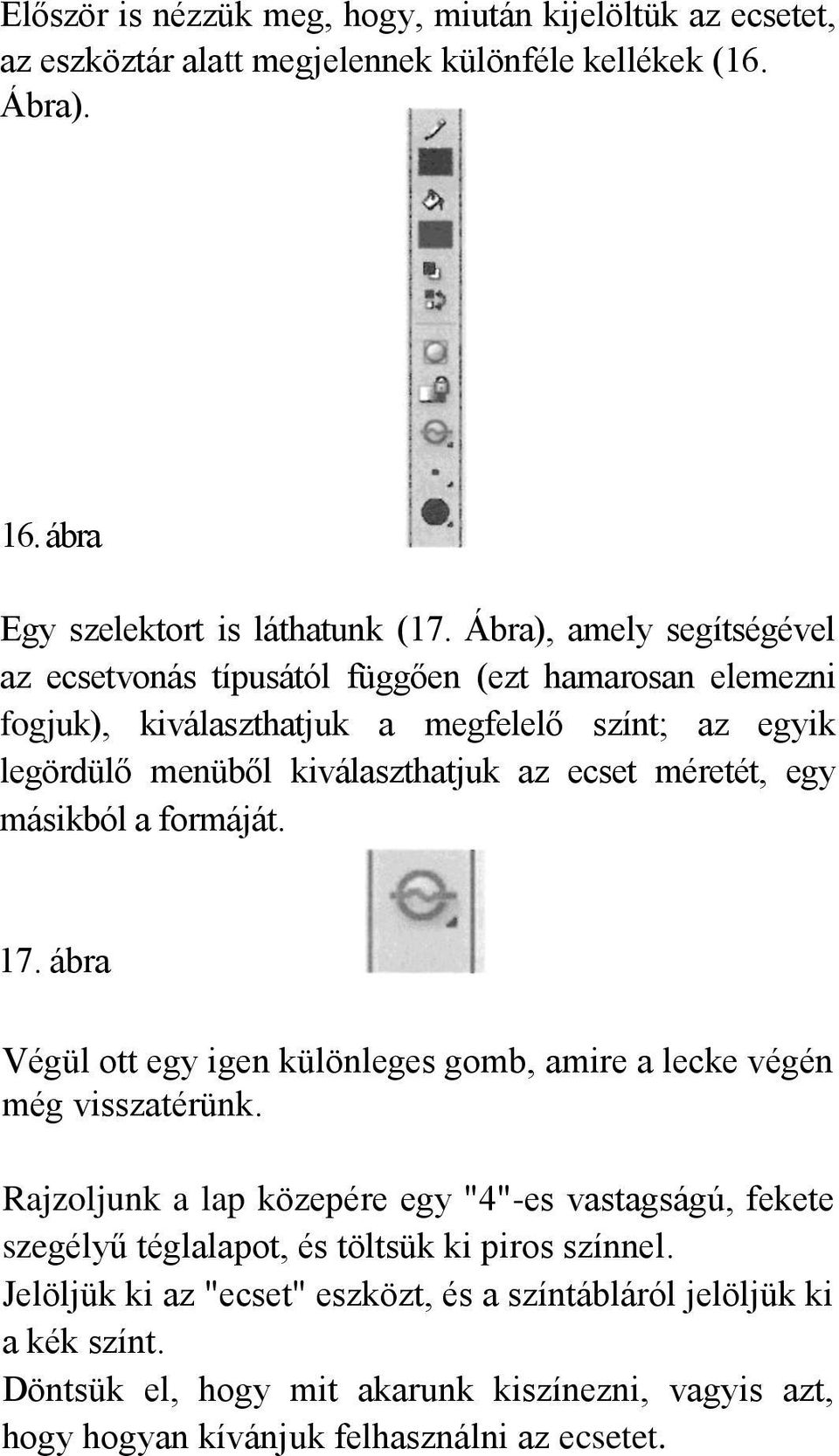 méretét, egy másikból a formáját. 17. ábra Végül ott egy igen különleges gomb, amire a lecke végén még visszatérünk.