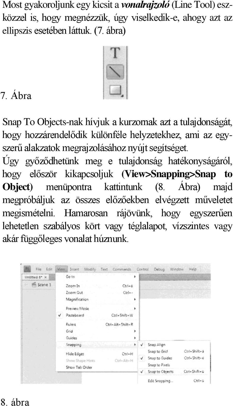 Úgy győződhetünk meg e tulajdonság hatékonyságáról, hogy először kikapcsoljuk (View>Snapping>Snap to Object) menüpontra kattintunk (8.