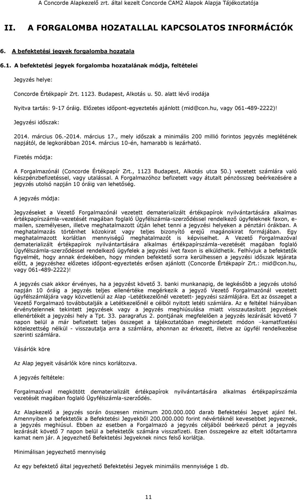 Előzetes időpont-egyeztetés ajánlott (mid@con.hu, vagy 061-489-2222)! Jegyzési időszak: 2014. március 06.-2014. március 17.