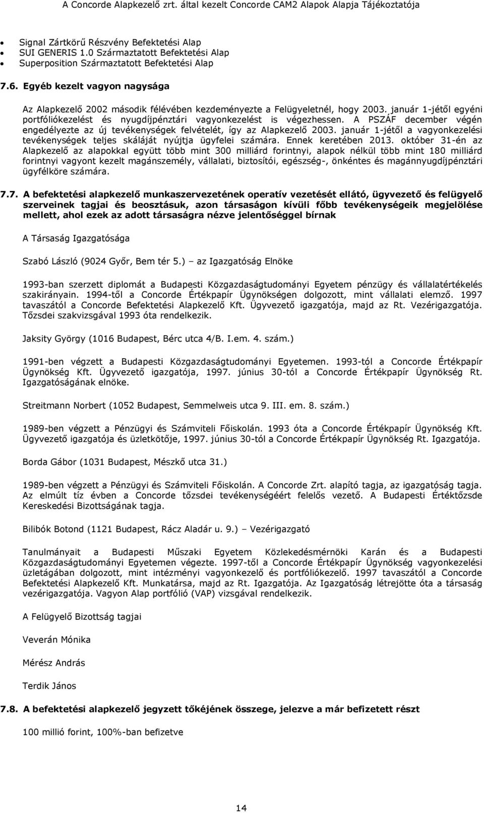 A PSZÁF december végén engedélyezte az új tevékenységek felvételét, így az Alapkezelő 2003. január 1-jétől a vagyonkezelési tevékenységek teljes skáláját nyújtja ügyfelei számára.