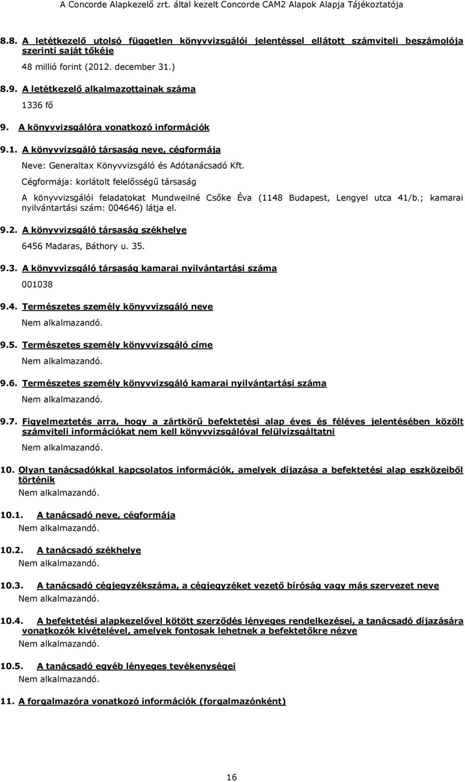 Cégformája: korlátolt felelősségű társaság A könyvvizsgálói feladatokat Mundweilné Csőke Éva (1148 Budapest, Lengyel utca 41/b.; kamarai nyilvántartási szám: 004646) látja el. 9.2.