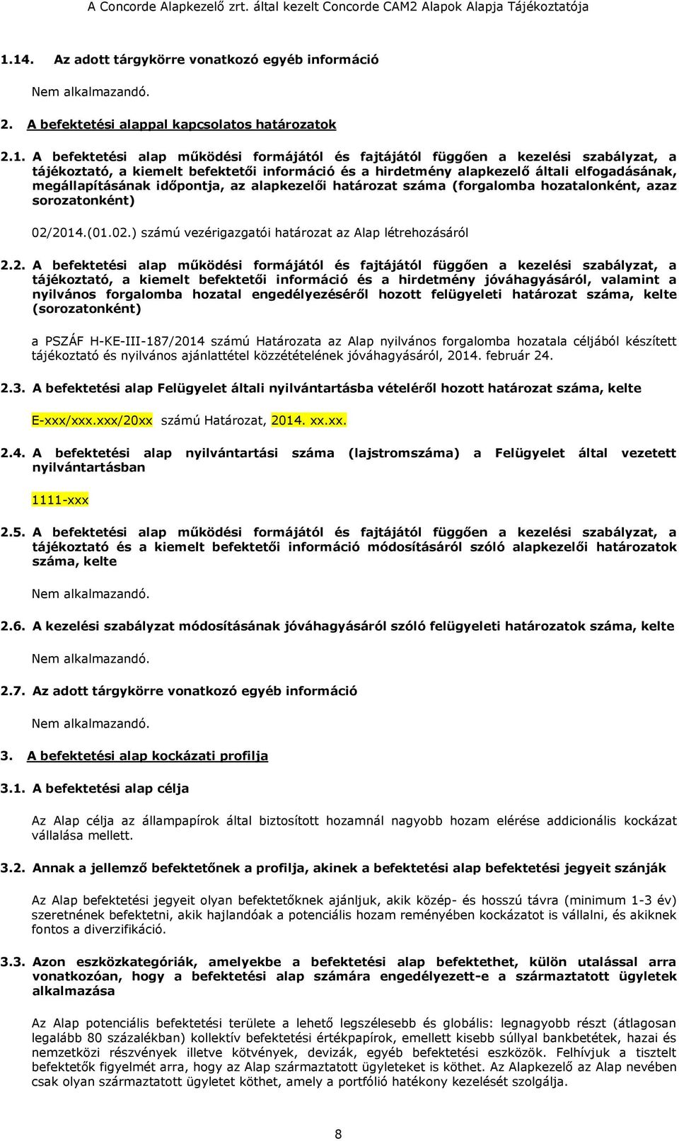 02/2014.(01.02.) számú vezérigazgatói határozat az Alap létrehozásáról 2.2. A befektetési alap működési formájától és fajtájától függően a kezelési szabályzat, a tájékoztató, a kiemelt befektetői