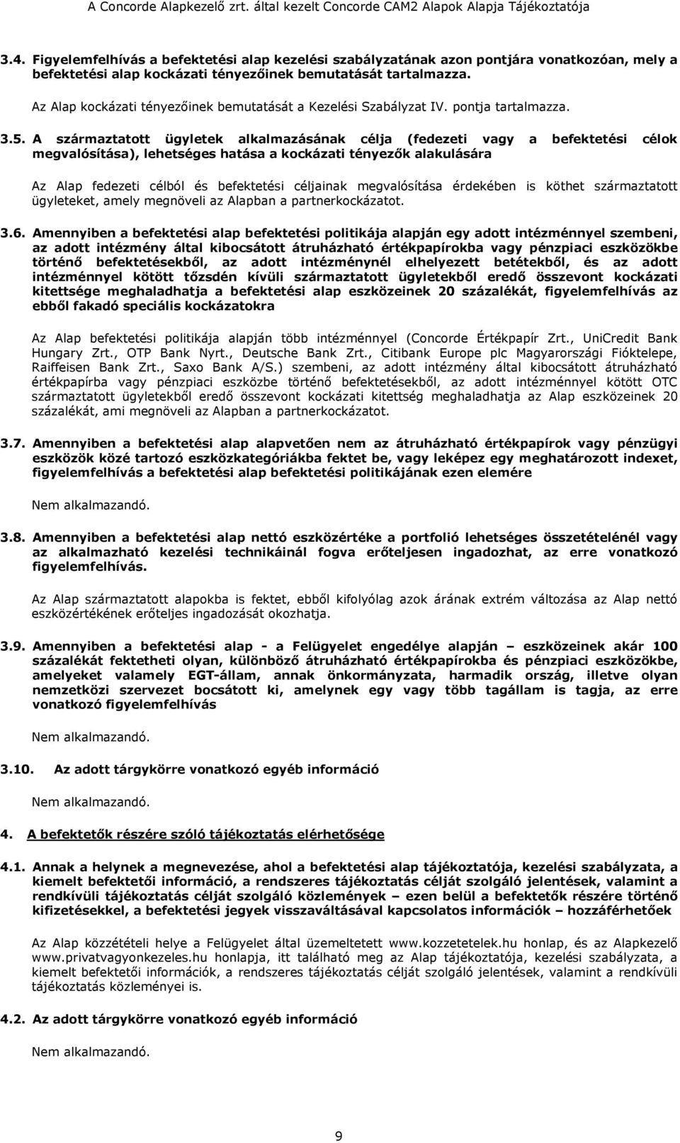 A származtatott ügyletek alkalmazásának célja (fedezeti vagy a befektetési célok megvalósítása), lehetséges hatása a kockázati tényezők alakulására Az Alap fedezeti célból és befektetési céljainak