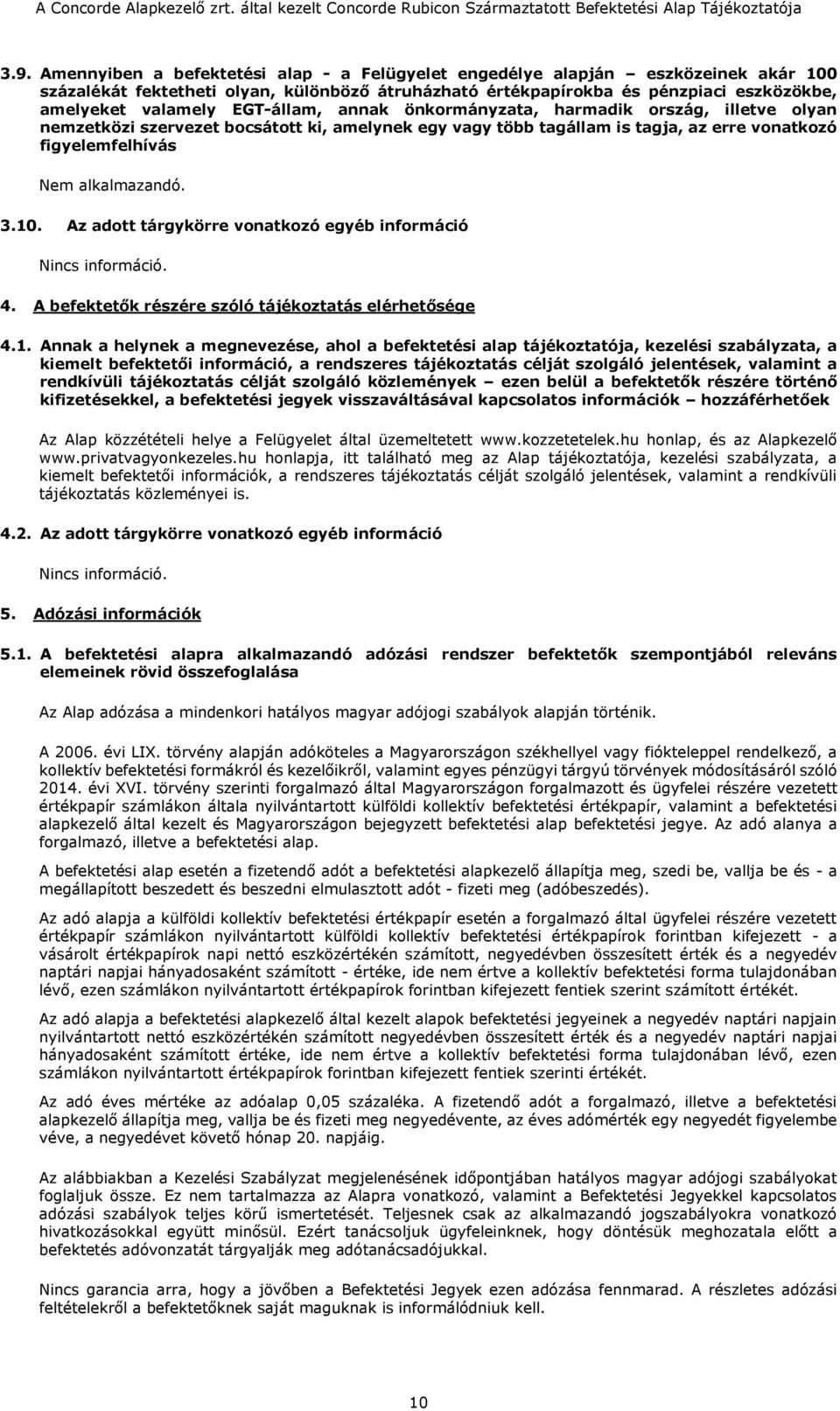 Az adott tárgykörre vonatkozó egyéb információ Nincs információ. 4. A befektetők részére szóló tájékoztatás elérhetősége 4.1.