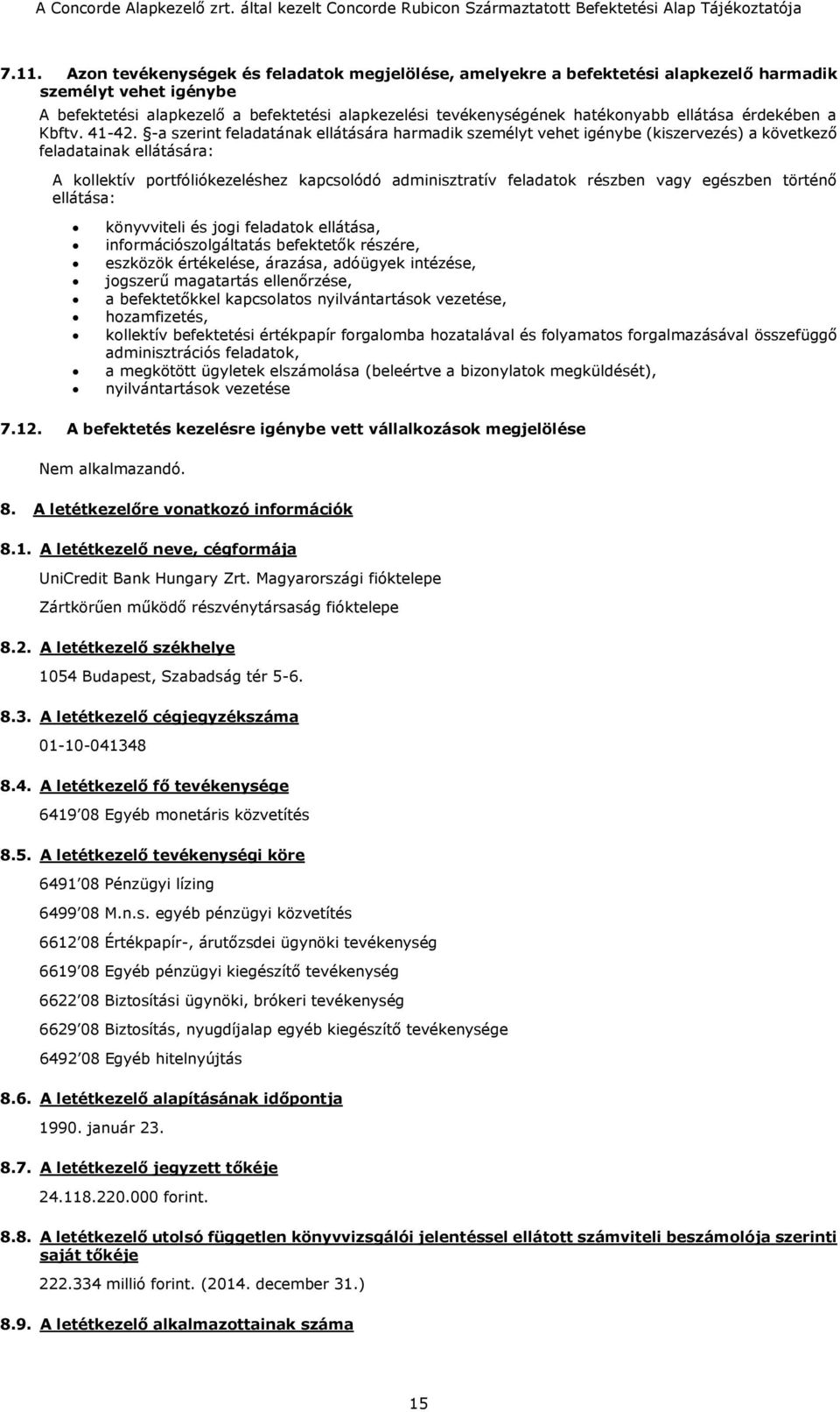 -a szerint feladatának ellátására harmadik személyt vehet igénybe (kiszervezés) a következő feladatainak ellátására: A kollektív portfóliókezeléshez kapcsolódó adminisztratív feladatok részben vagy