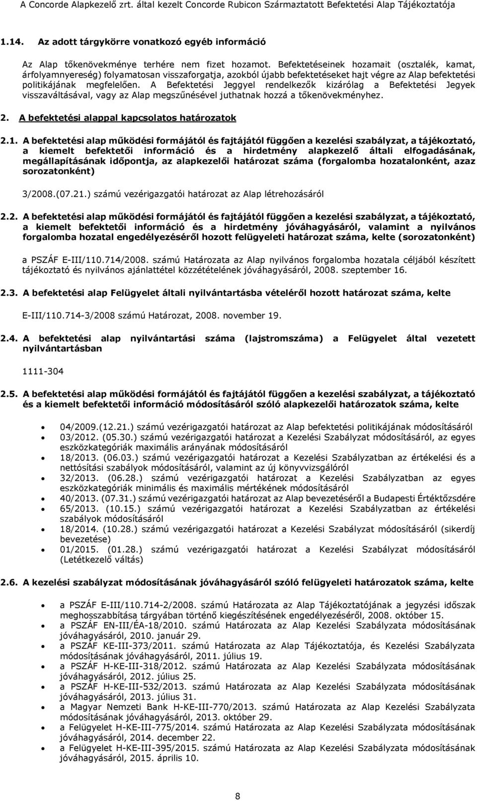 A Befektetési Jeggyel rendelkezők kizárólag a Befektetési Jegyek visszaváltásával, vagy az Alap megszűnésével juthatnak hozzá a tőkenövekményhez. 2. A befektetési alappal kapcsolatos határozatok 2.1.